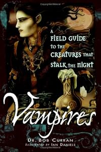 Vampires: A Field Guide to the Creatures That Stalk the Night