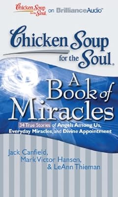 Chicken Soup for the Soul: A Book of Miracles - 34 True Stories of Angels Among Us, Everyday Miracles, and Divine Appointment