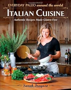 Everyday Paleo Around the World: Italian Cuisine: Authentic Recipes Made Gluten-Free