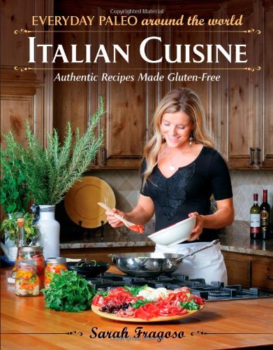 Everyday Paleo Around the World: Italian Cuisine: Authentic Recipes Made Gluten-Free by Sarah Fragoso