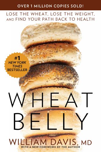 Wheat Belly: Lose the Wheat, Lose the Weight, and Find Your Path Back to Health by William Davis