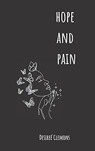 Hope & Pain: A Deep Collection of Short Poems Inspired by Spirituality and Depression by Desireé Clemons