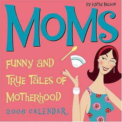 Moms: Funny and True Tales of Motherhood 2006 Day-to-Day Calendar