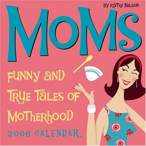 Moms: Funny and True Tales of Motherhood 2006 Day-to-Day Calendar by Kathy Nelson