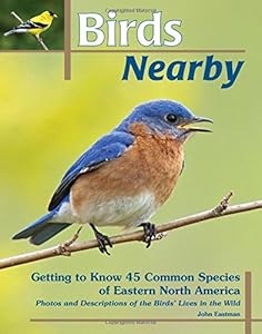 Birds Nearby: Getting to Know 45 Common Species of Eastern North America by John Eastman