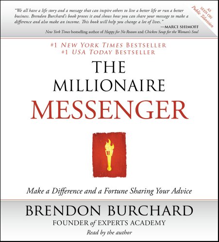 The Millionaire Messenger: Make a Difference and a Fortune Sharing Your Advice by Brendon Burchard