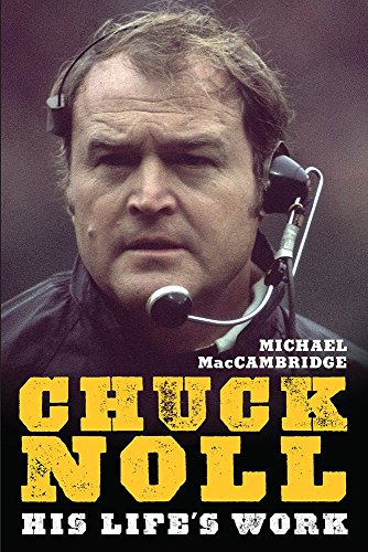 Chuck Noll: His Life's Work by Michael Maccambridge