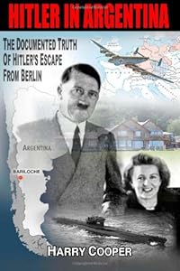 Hitler in Argentina: The Documented Truth of Hitler's Escape from Berlin by Harry Cooper