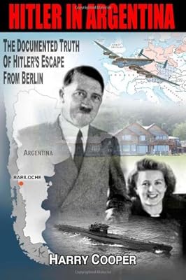Hitler in Argentina: The Documented Truth of Hitler's Escape from Berlin