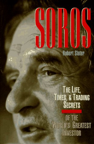 SOROS: The Life, Times, and Trading Secrets of the World's Greatest Investor by Robert Slater