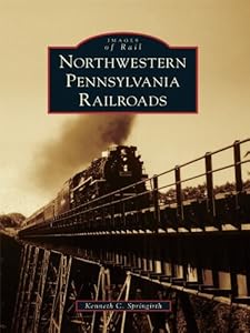 Northwestern Pennsylvania Railroads (Images of Rail) by Kenneth C. Springirth