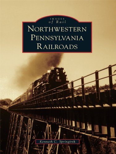 Northwestern Pennsylvania Railroads (Images of Rail) by Kenneth C. Springirth