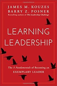 Learning Leadership: The Five Fundamentals of Becoming an Exemplary Leader by James M Kouzes