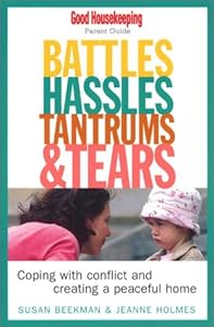 Battles, Hassles, Tantrums & Tears: Coping With Conflict and Creating a Peaceful Home : Good Housekeeping Parent Guide by Susan Beekman