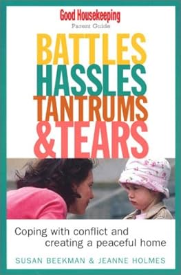 Battles, Hassles, Tantrums & Tears: Coping With Conflict and Creating a Peaceful Home : Good Housekeeping Parent Guide
