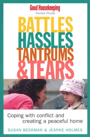 Battles, Hassles, Tantrums & Tears: Coping With Conflict and Creating a Peaceful Home : Good Housekeeping Parent Guide by Susan Beekman