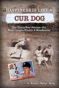 Happiness is like a Cur Dog: The Thirty-Year Journey of a Major League Baseball Pitcher and Broadcaster by Nelson J. King
