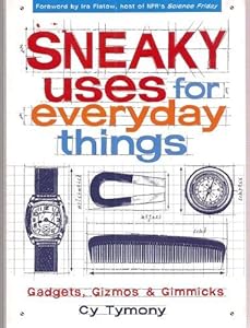Sneaky Uses for Everyday Things, Gadgets, Gizmos and Gimmicks