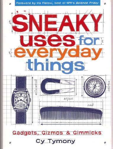 Sneaky Uses for Everyday Things, Gadgets, Gizmos and Gimmicks by Cy Tymony