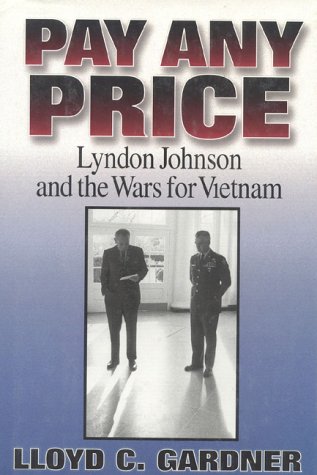 Pay Any Price: Lyndon Johnson and the Wars for Vietnam by Lloyd C. Gardner