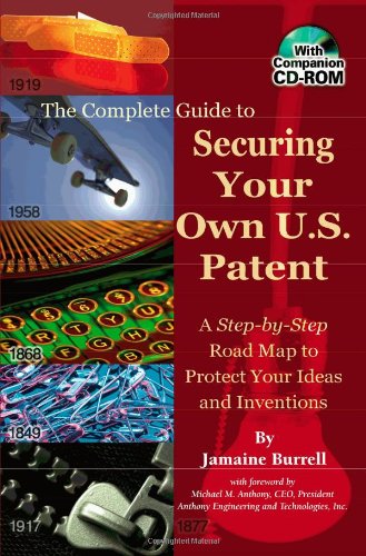 The Complete Guide to Securing Your Own U.S. Patent: A Step-by-Step Road Map to Protect Your Ideas and Inventions - With Companion CD-ROM by Jamaine Burrell