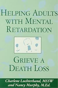 Helping Adults With Mental Retardation Grieve A Death Loss by Charlene Luchterhand