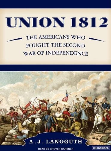 Union 1812: The Americans Who Fought the Second War of Independence by A.J. Langguth