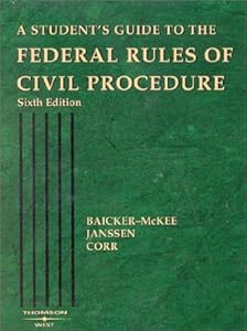 Federal Rules of Civil Procedure: Students Guide by Steven Baicker-McKee