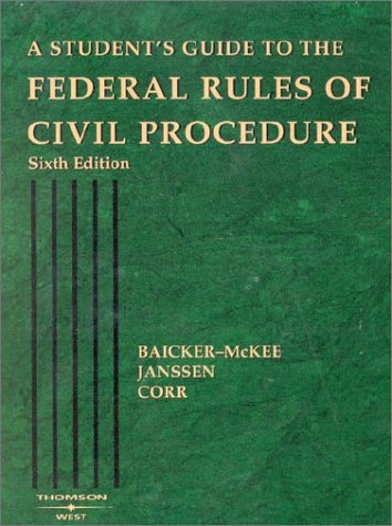 Federal Rules of Civil Procedure: Students Guide by Steven Baicker-McKee