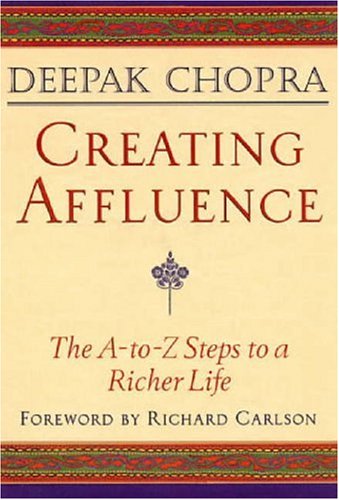 Creating Affluence: The A-to-Z Steps to a Richer Life by Deepak Chopra
