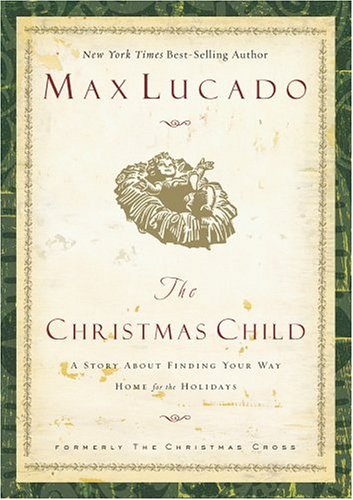 The Christmas Child: A Story about Finding Your Way Home for the Holidays by Max Lucado