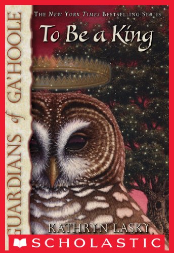 Guardians of Ga'Hoole #11: To Be a King by Kathryn Lasky