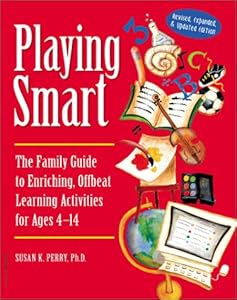 Playing Smart: The Family Guide to Enriching, Offbeat Learning Activities for Ages 4 to 14 by Susan K. Perry