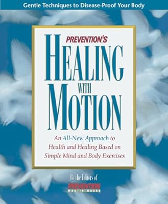 Prevention's Healing With Motion: An All-New Approach to Health and Healing Based on Simple Mind and Body Exercises