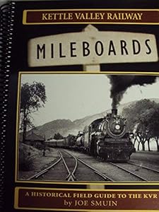 Kettle Valley Railway Mileboards: A Historical Field Guide to the Kvr by Joe Smuin