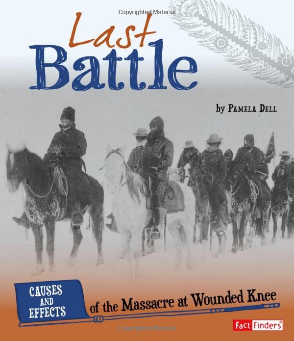 Last Battle: Causes and Effects of the Massacre at Wounded Knee (Causes and Effects: American Indian History) by Pamela Dell