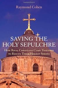 Saving the Holy Sepulchre: How Rival Christians Came Together to Rescue their Holiest Shrine