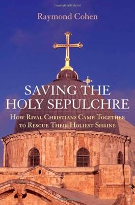 Saving the Holy Sepulchre: How Rival Christians Came Together to Rescue their Holiest Shrine