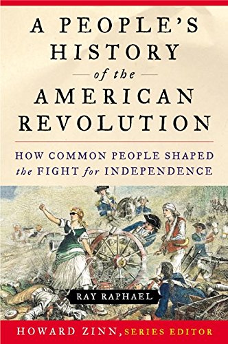 A People's History of the American Revolution: How Common People Shaped the Fight for Independence by by Ray Raphael