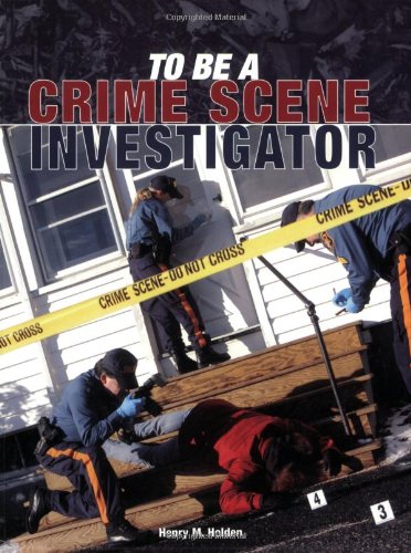 To Be a Crime Scene Investigator by Henry M. Holden