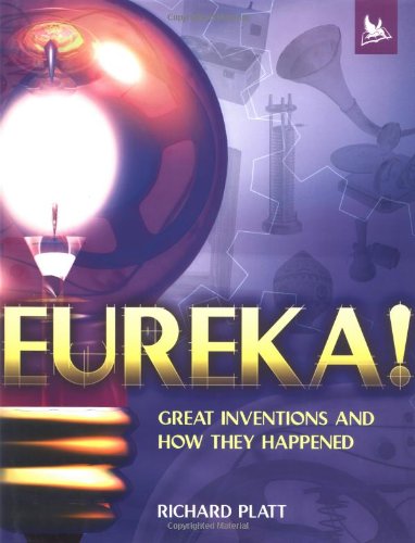 Eureka!: Great Inventions and How They Happened by Richard Platt