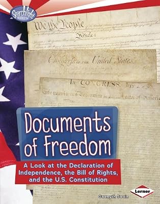 Documents of Freedom: A Look at the Declaration of Independence, the Bill of Rights, and the U.s. Constitution