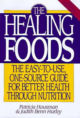 The Healing Foods: The Easy-To-Use, One-Source Guide for Better Health Through Nutrition by Patricia Hausman