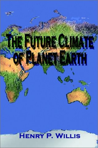 The Future Climate of Planet Earth by Henry P. Willis