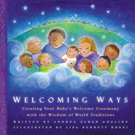 Welcoming Ways: Creating Your Baby's Welcome Ceremony With the Wisdom of World Traditions by Andrea Alban Gossline