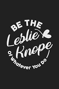Be The Leslie Knope Of whatever You Do: A Funny 120 pages Journal Lined Matte finish Notebook/Journal, Funny Gift for Women and Men, Adults and Kids. by I Deserve A Better Life Publishing