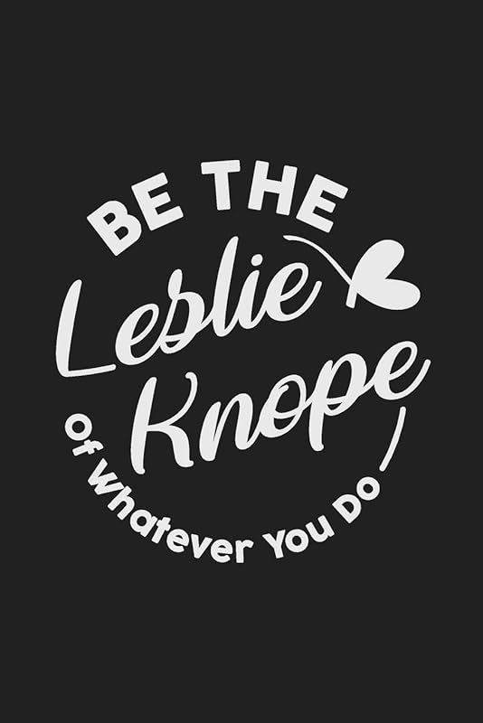 Be The Leslie Knope Of whatever You Do: A Funny 120 pages Journal Lined Matte finish Notebook/Journal, Funny Gift for Women and Men, Adults and Kids. by I Deserve A Better Life Publishing
