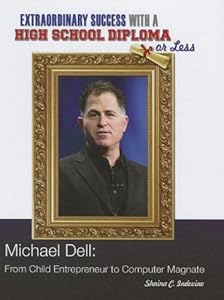 Michael Dell: From Child Entrepreneur to Computer Magnate by Shaina C. Indovino