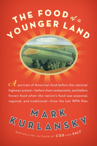 The Food of a Younger Land: A Portrait of American Food--Before the National Highway System, Before Chain Restaurants, and Before Frozen Food, When the Nation's Food Was Seasonal by Mark Kurlansky