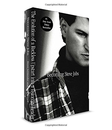 Becoming Steve Jobs: The Evolution of a Reckless Upstart into a Visionary Leader by Brent Schlender